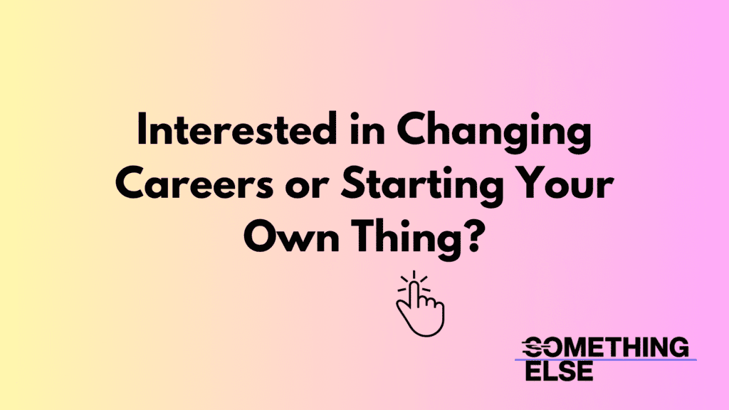 Change Careers Or Start Your Own Thing