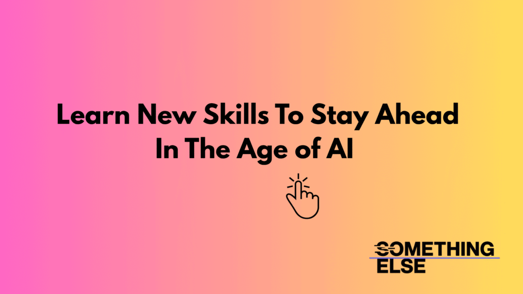 Learn New Skills To Stay Ahead in the Age of AI